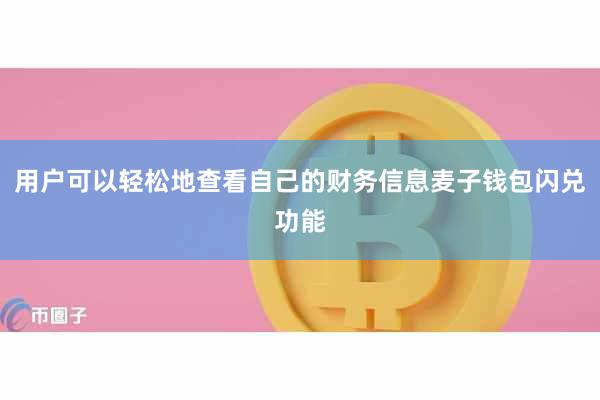 用户可以轻松地查看自己的财务信息麦子钱包闪兑功能