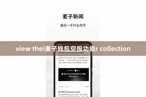 view thei麦子钱包空投功能r collection