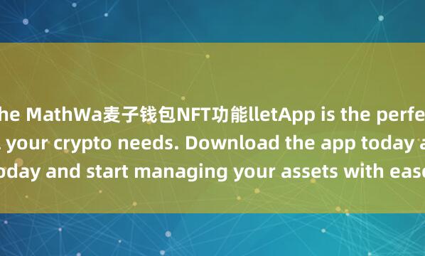 the MathWa麦子钱包NFT功能lletApp is the perfect companion for all your crypto needs. Download the app today and start managing your assets with ease and convenience.